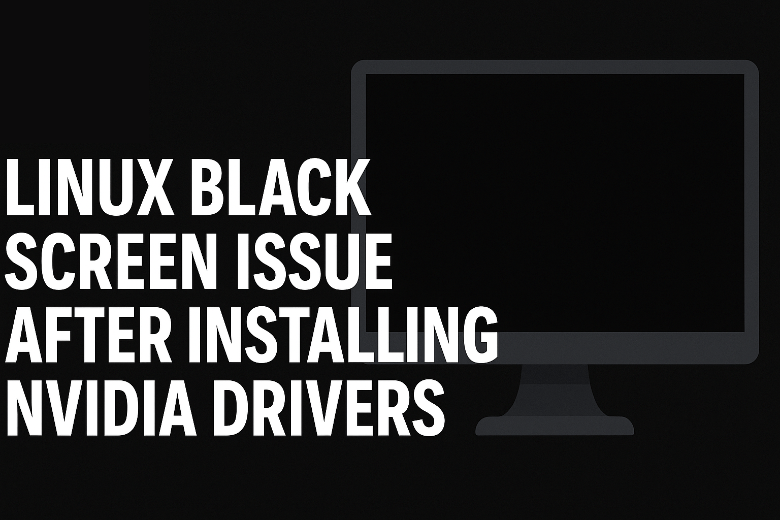 Fixing Black Screen at Boot After Nvidia Driver Installation