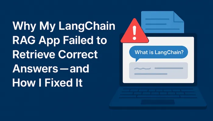 Why My LangChain RAG App Failed to Retrieve Correct Answers—and How I Fixed It
