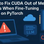 How to Fix CUDA Out of Memory Errors When Fine-Tuning LLMs on PyTorch