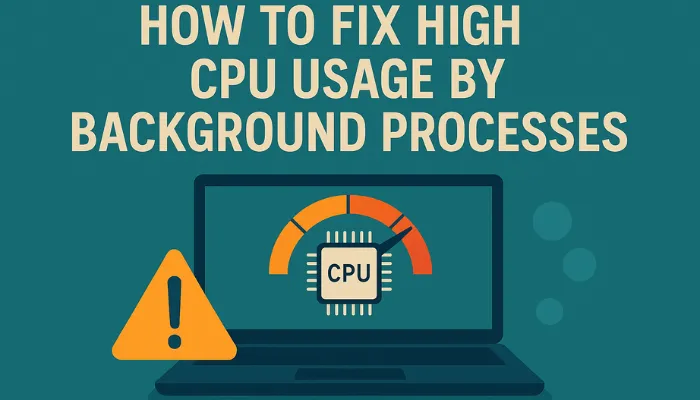 How to Fix High CPU Usage by Background Processes