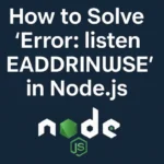 How to Solve ‘Error: listen EADDRINUSE’ in Node.js