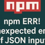 npm ERR! Unexpected end of JSON input — Here’s What to Do