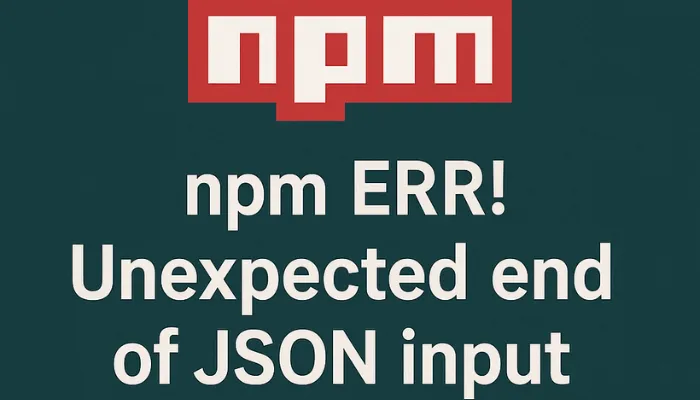 npm ERR! Unexpected end of JSON input — Here’s What to Do